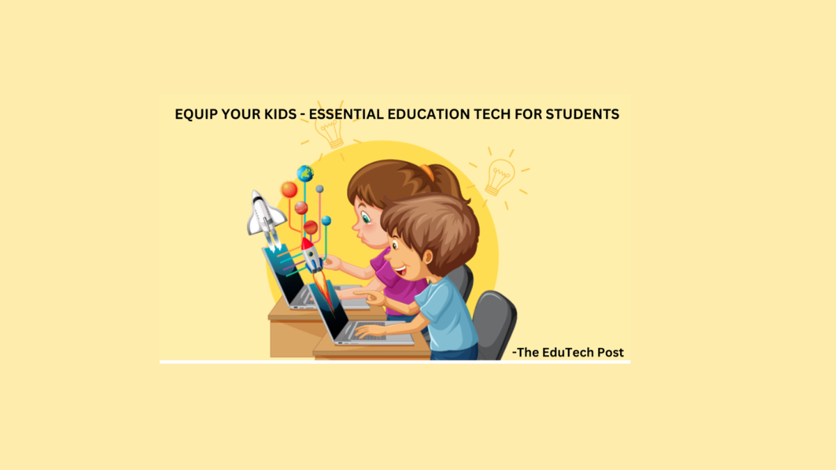ESSENTIAL EDUCATION TECH TO EQUIP YOUR KIDS - The EduTech Post