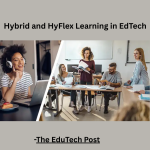 Hybrid and HyFlex Learning in EdTech: Designing Flexible Classrooms for the Digital Age