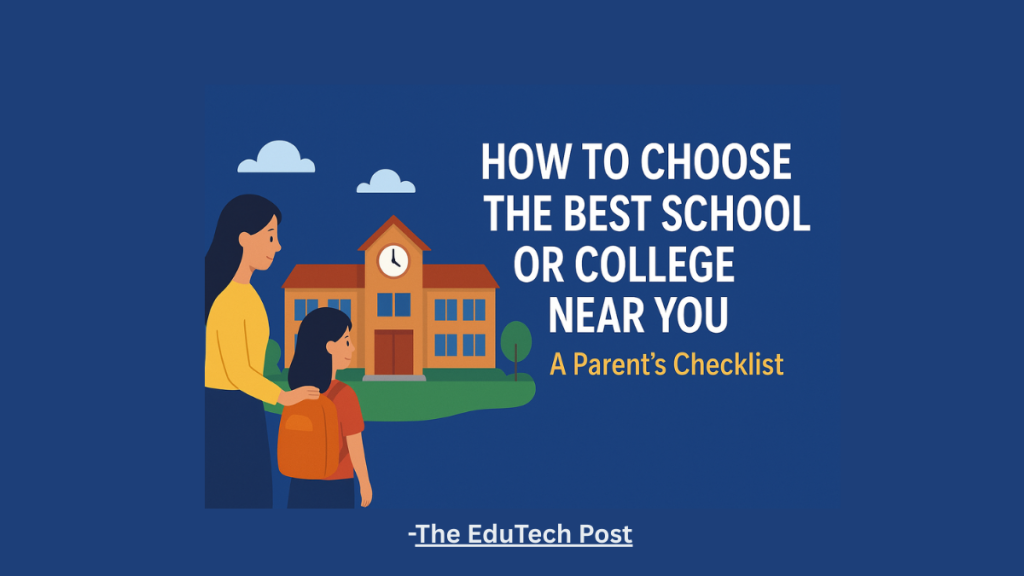 How to Choose the Best School or College Near You: A Parent’s Checklist