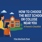 How to Choose the Best School or College Near You: A Parent’s Checklist